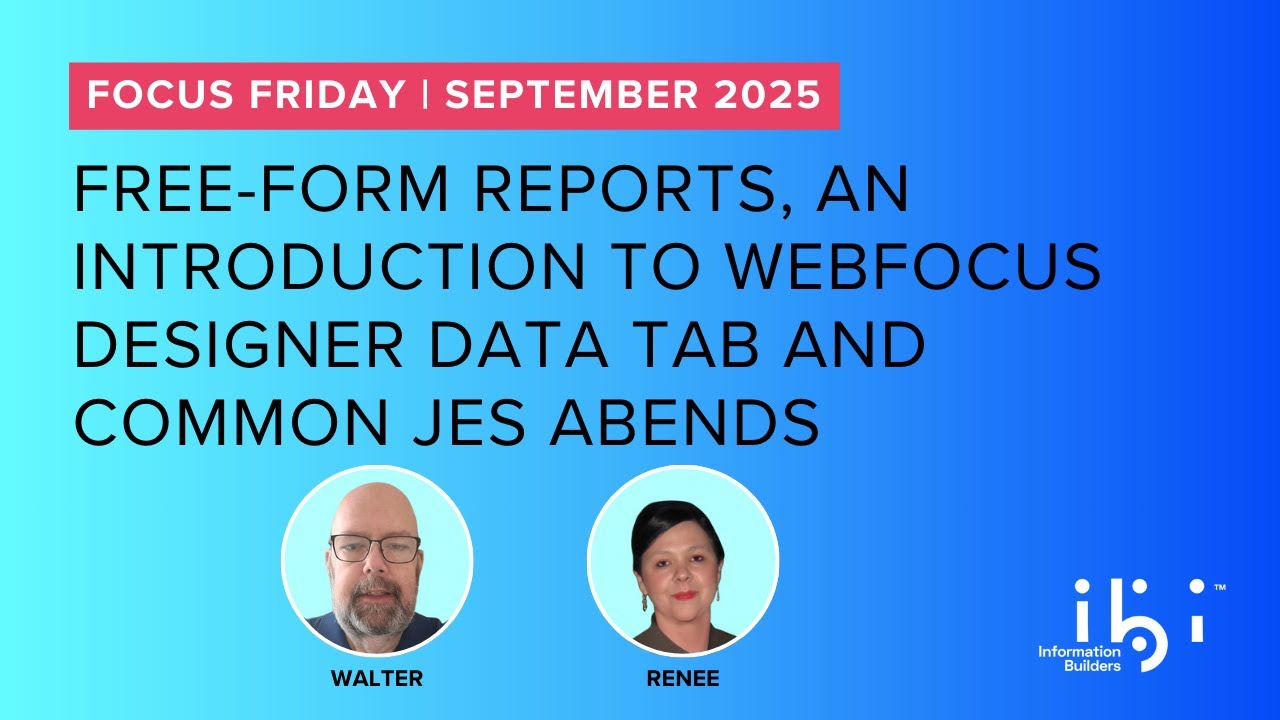 2025 Sept FOCUS Friday: Free-Form Reports, Intro to WebFOCUS Designer Data Tab & Common JES Abends